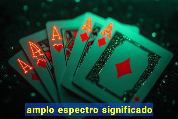 amplo espectro significado